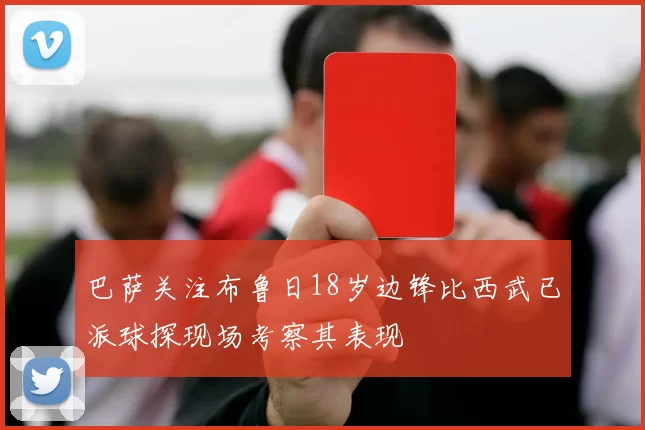 巴萨关注布鲁日18岁边锋比西武已派球探现场考察其表现